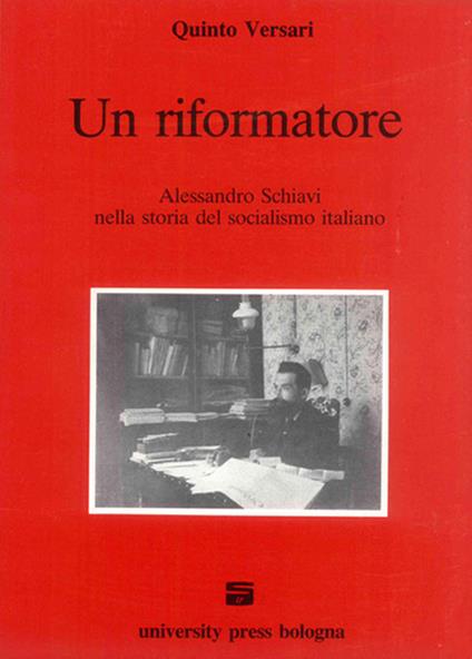 Un riformatore. Alessandro Schiavi nella storia del socialismo italiano - Quinto Versari - copertina