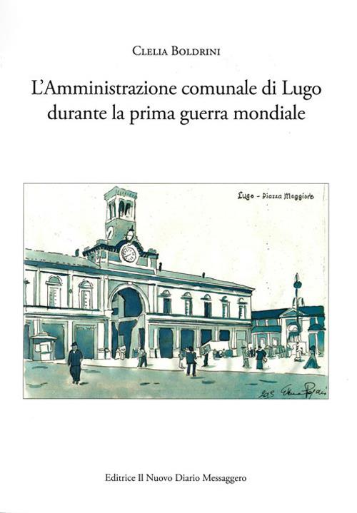 L' amministrazione comunale di Lugo durante la prima guerra mondiale - Clelia Boldrini - copertina