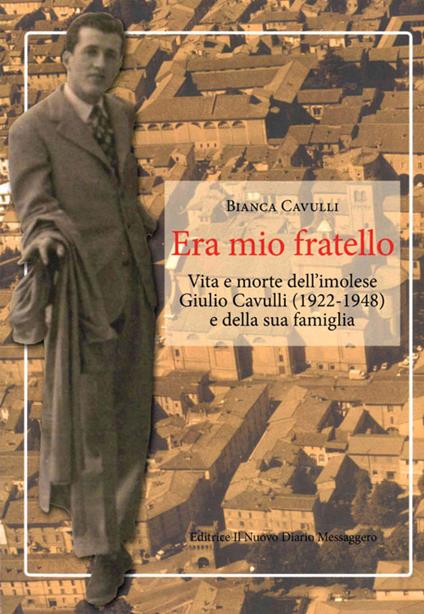 Era mio fratello. Vita e morte dell'imolese Giulio Cavulli (1922-1948) e della sua famiglia - Bianca Cavulli - copertina