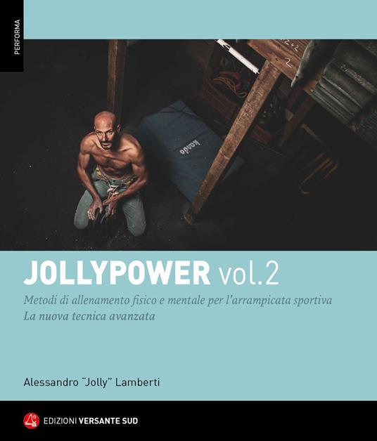 Jollypower. Vol. 2: Manuale di tecniche base ed evolute per l'arrampicata sportiva, e metodi di allenamento mentale. - Alessandro "Jolly" Lamberti,Roberto Bagnoli,Massimo Bassoli - copertina