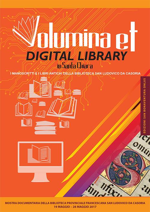 Volumina et digital library in Santa Chiara. I manoscritti e i libri antichi della biblioteca San Ludovico da Casoria. Catalogo della mostra (Napoli, 19 maggio-28 maggio 2017). Ediz. illustrata - copertina