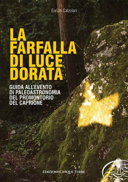 La farfalla di luce dorata. Guida all'evento di paleoastronomia del promontorio del Caprione - Enrico Calzolari - copertina