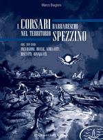 I corsari barbareschi nel territorio spezzino (sec. XVI-XVII). Incursioni, difese, schiavitù, riscatti, rinnegati