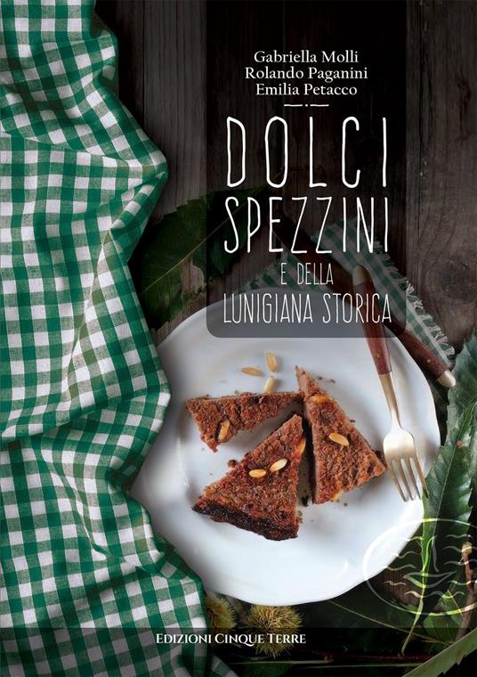 Dolci spezzini e della Lunigiana storica - Gabriella Molli,Rolando Paganini,Emilia Petacco - copertina