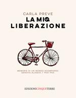 La mia Liberazione. Memorie di un mondo scomparso. Genova-Alassio, 1940-1945