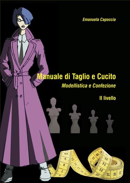 Manuale di taglio e cucito. Modellistica e confezione. II Livello - Emanuela Capoccia - copertina