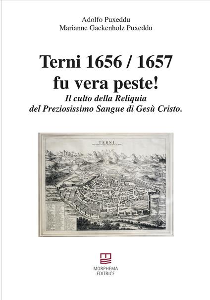 Terni 1656/1657 fu vera peste! Il culto della reliquia del preziosissimo sangue di Gesù Cristo - Adolfo Puxeddu,Marianne Gackenholz Puxeddu - copertina