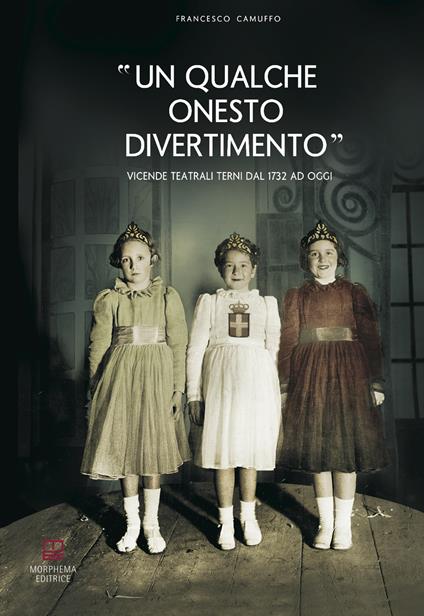 Un qualche onesto divertimento. Vicende teatrali a Terni dal 1732 ad oggi - Francesco Camuffo - copertina