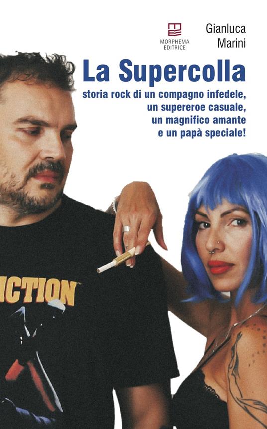 La supercolla. Storia rock di un compagno infedele, un supereroe casuale, un magnifico amante e un papà speciale! - Gianluca Marini - copertina
