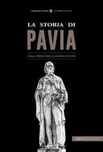 La storia di Pavia. Dalla preistoria ai giorni nostri