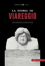 La storia di Viareggio. Dalla Preistoria ai giorni nostri