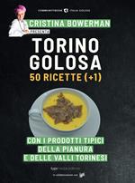 Torino golosa. 50 ricette (+ 1) con i prodotti tipici della pianura e delle valli torinesi