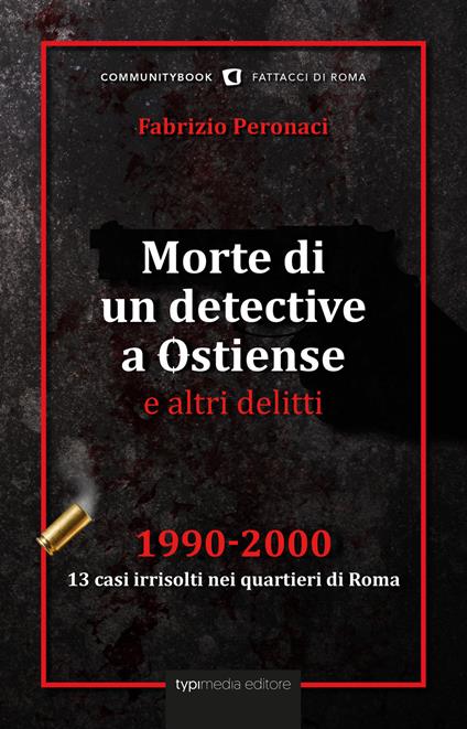 Morte di un detective a Ostiense e altri delitti. 1990-2000: 13 casi irrisolti nei quartieri di Roma - Fabrizio Peronaci - copertina