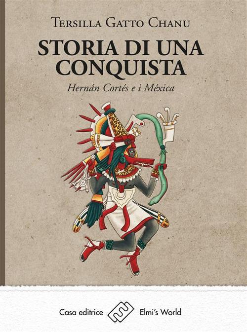 Storia di una conquista. Hernán Cortés e i Méxica - Tersilla Gatto Chanu - ebook