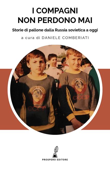 I compagni non perdono mai. Storie di pallone dalla Russia sovietica a oggi - Adrian Bravi,Nader Ghazvinizadeh - copertina