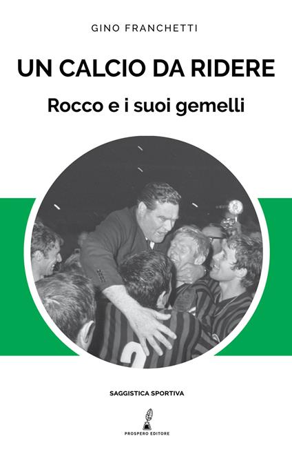 Un calcio da ridere. Rocco e i suoi gemelli - Gino Franchetti - copertina