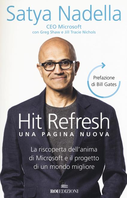 Hit refresh. Una pagina nuova. La riscoperta dell'anima di Microsoft e il progetto di un futuro migliore per tutti - Satya Nadella,Greg Shaw,Jill Tracie Nichols - copertina