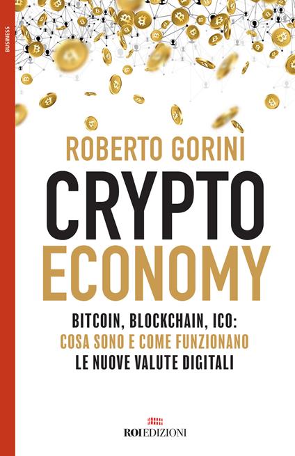 Crypto economy. Bitcoin, blockchain, ICO: cosa sono e come funzionano le nuove valute digitali - Roberto Gorini - copertina