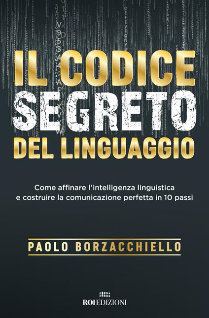 Il codice segreto del linguaggio. Come affinare l'intelligenza linguistica e costruire la comunicazione perfetta in 10 passi - Paolo Borzacchiello - copertina