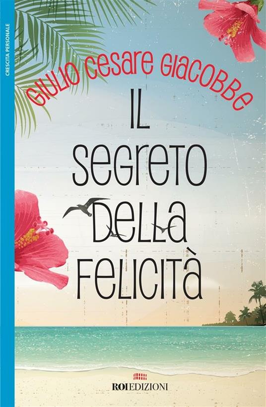 Il segreto della felicità - Giulio Cesare Giacobbe - ebook