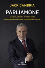 Parliamone. L'ascolto, l'empatia, le parole giuste per negoziare con successo in qualunque situazione