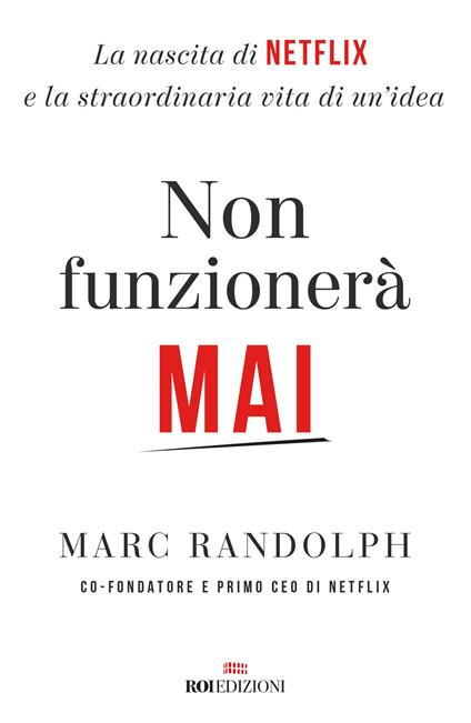 Non funzionerà mai. La nascita di Netflix e la straordinaria vita di un'idea - Marc Randolph - copertina
