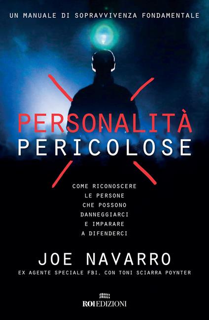 Personalità pericolose. Come riconoscere le persone che possono danneggiarci e imparare a difenderci - Joe Navarro,Toni Sciarra Poynter - copertina