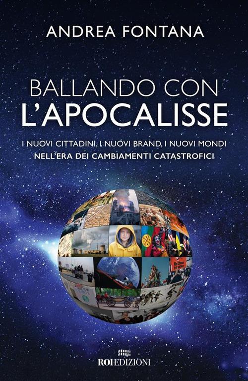 Ballando con l'apocalisse. I nuovi cittadini, i nuovi brand, i nuovi mondi nell'era dei cambiamenti catastrofici - Andrea Fontana - ebook