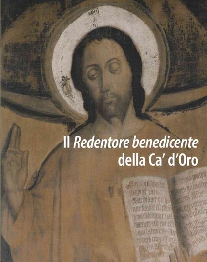Il Redentore benedicente della Ca' d'Oro. Restauro e ricerche per nuove ipotesi attributive - copertina