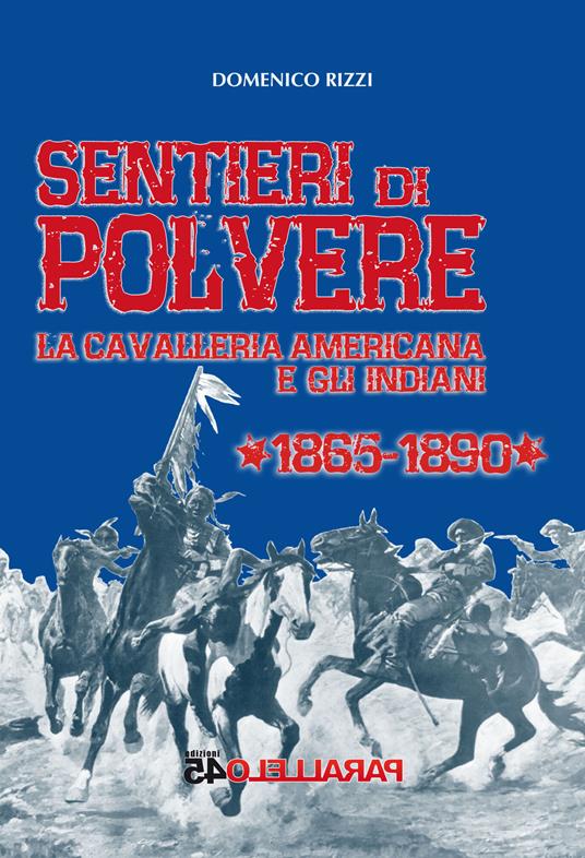 Sentieri di polvere. La cavalleria americana e gli indiani. 1865-1890 - Domenico Rizzi - copertina