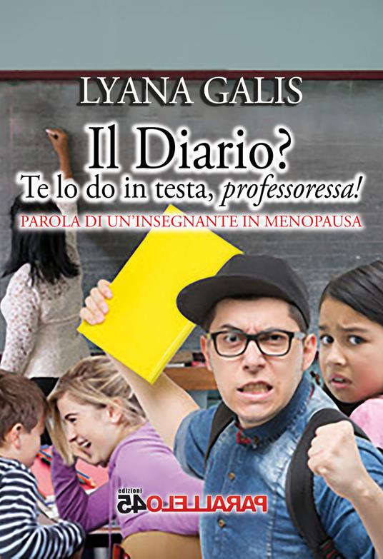 Il diario? Te lo do in testa, professoressa! - Lyana Galis - copertina