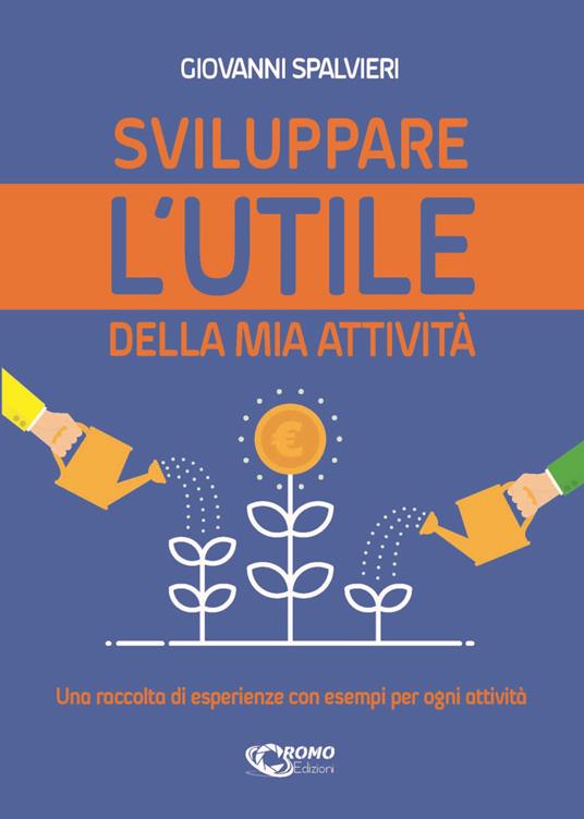 Sviluppare l'utile della mia attività. Una raccolta di esperienze con esempi per ogni attività - Giovanni Spalvieri - copertina