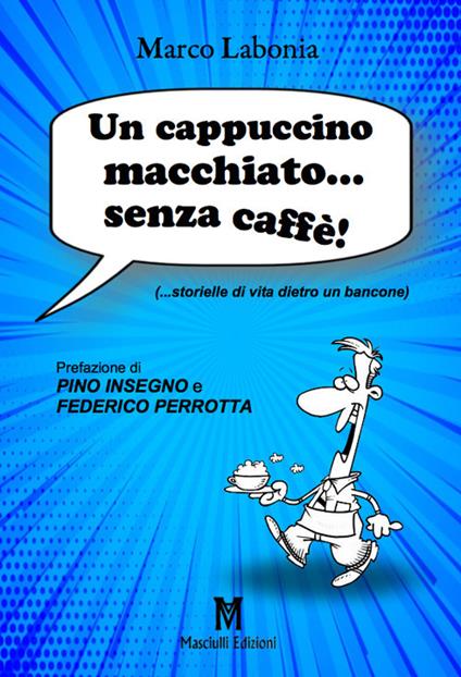 Un cappuccino macchiato... senza caffè!. ...storielle di vita dietro un bancone - Marco Labonia - copertina