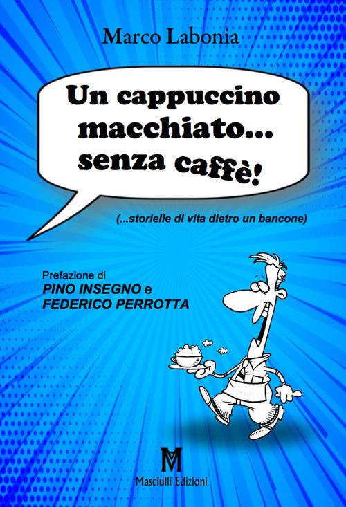 Un cappuccino macchiato... senza caffè!. ...storielle di vita dietro un bancone - Marco Labonia - copertina
