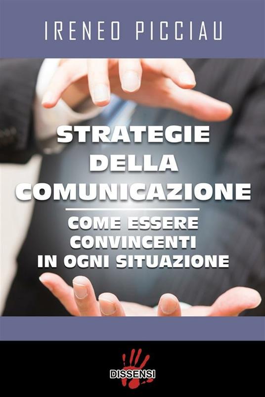 Strategie della comunicazione. Come essere convincenti in ogni situazione - Ireneo Picciau - ebook