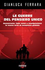 Le guerre del pensiero unico. Democrazia, fake news e immigrazione le nuove armi di conquista globale