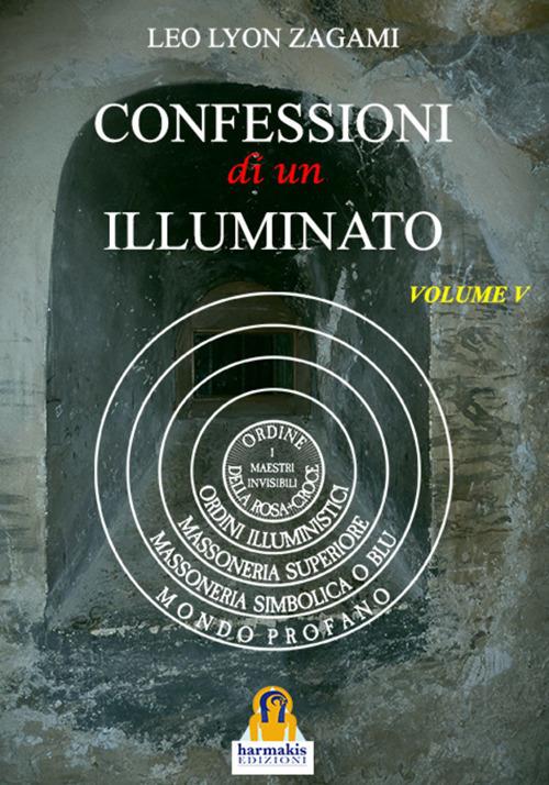 Confessioni di un illuminato. Vol. 5: Rituali e insegnamenti segreti del sistema iniziatico occidentale. - Leo Lyon Zagami - copertina