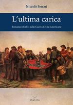 L' ultima carica. Romanzo storico sulla Guerra Civile Americana