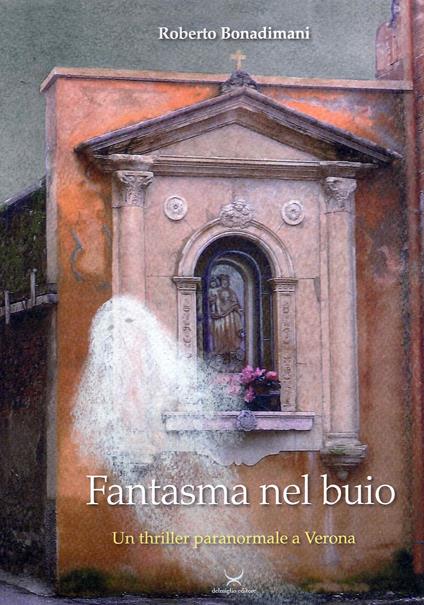 Fantasma nel buio. Un thriller paranormale a Verona - Roberto Bonadimani - copertina