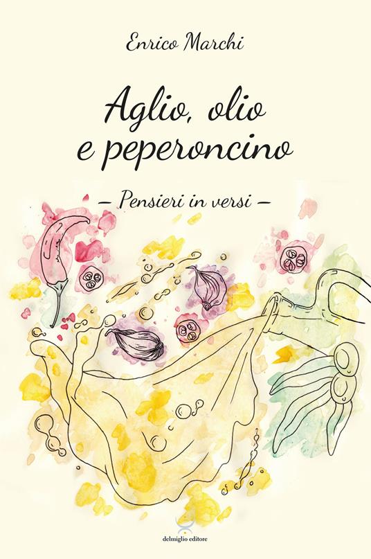 Aglio, olio e peperoncino. Pensieri in versi - Enrico Marchi - copertina