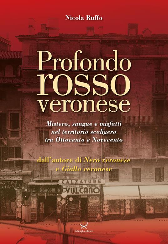 Profondo rosso veronese. Mistero, sangue e misfatti nel territorio scaligero tra Ottocento e Novecento - Nicola Ruffo - copertina