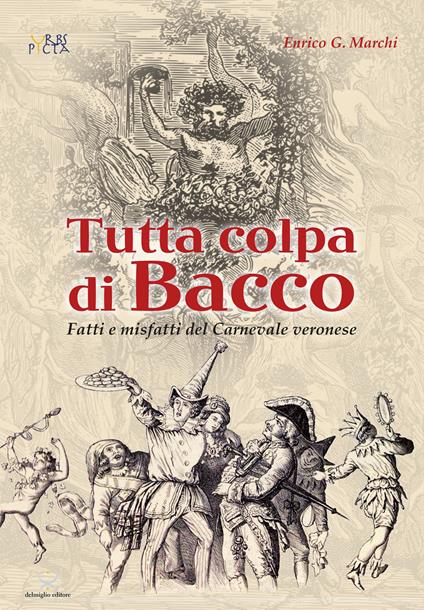 Tutta colpa di Bacco. Fatti e misfatti del Carnevale veronese - Enrico Marchi - copertina