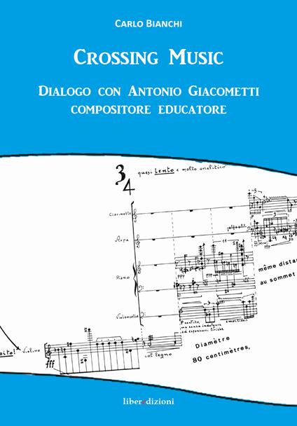 Crossing music. Dialogo con Antonio Giacometti compositore educatore. Con CD-Audio - Carlo Bianchi - copertina