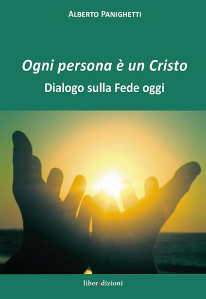 Ogni persona è un Cristo. Dialogo sulla fede oggi - Alberto Panighetti - copertina