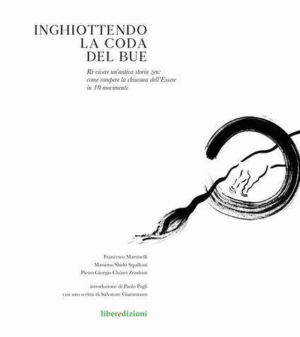 Inghiottendo la coda del bue. Ri-vivere un'antica storia zen: come rompere la chiusura dell'Essere in 10 movimenti - Francesco Martinelli,Shido Massimo Squilloni,Pietro Giorgio Chusei Zendrini - copertina