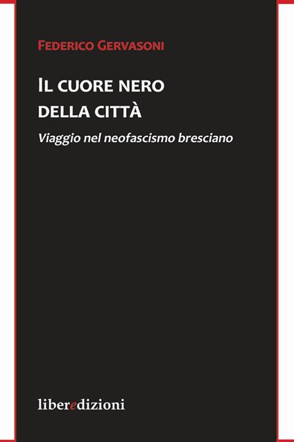 Il cuore nero della città. Viaggio nel neofascismo bresciano - Federico Gervasoni - copertina