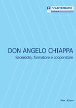 Don Angelo Chiappa. Sacerdote, formatore e cooperatore