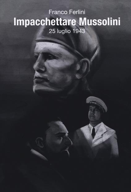 Impacchettare Mussolini (25 luglio 1943) - Franco Ferlini - copertina