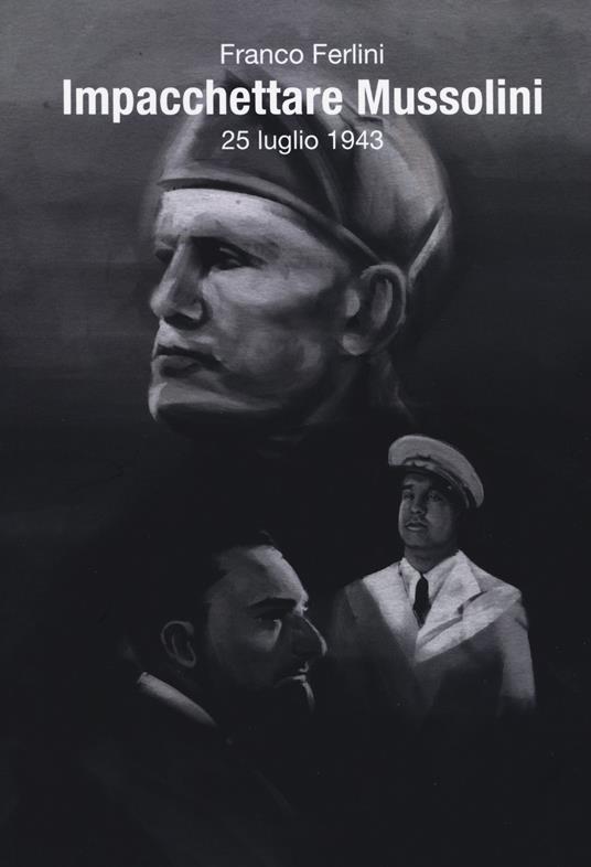 Impacchettare Mussolini (25 luglio 1943) - Franco Ferlini - copertina