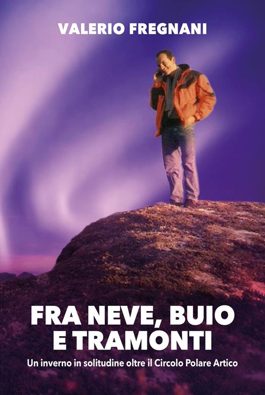 Fra neve, buio e tramonti un inverno in solitudine - Valerio Fregnani - copertina